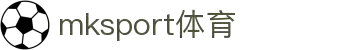 MK(体育科技有限公司)体育·官方网站
